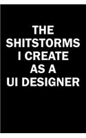 The Shitstorms I Create As A UI Designer: Funny gag gift for snarky sarcastic UI Designer - blank lined notebook