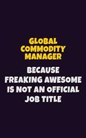 Global Commodity Manager, Because Freaking Awesome Is Not An Official Job Title: 6X9 Career Pride Notebook Unlined 120 pages Writing Journal