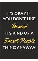 It's Okay If You Don't Like Bonsai It's Kind Of A Smart People Thing Anyway: A Bonsai Journal Notebook to Write Down Things, Take Notes, Record Plans or Keep Track of Habits (6 x 9 - 120 Pages)