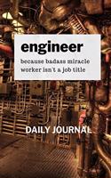 Engineer, Because Badass Miracle Workers Isn't a Job Title, Daily Journal