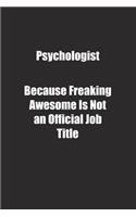 Psychologist Because Freaking Awesome Is Not an Official Job Title.: Lined notebook