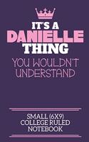 It's A Danielle Thing You Wouldn't Understand Small (6x9) College Ruled Notebook: A cute notebook or notepad to write in for any book lovers, doodle writers and budding authors!