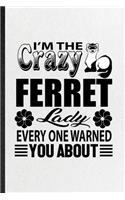 I'm the Crazy Ferret Lady Every One Warned You About: Funny Ferret Owner Vet Lined Notebook/ Blank Journal For Exotic Animal Lover, Inspirational Saying Unique Special Birthday Gift Idea Modern 6x9 110 