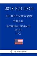 United States Code - Title 26 - Internal Revenue Code (1/7) (2018 Edition)