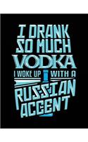 I Drank So Much Vodka I Woke Up With A Russian Accent: Lined Journal Notebook