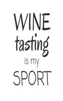 Wine Tasting Is My Sport: Funny Gift Notebook For Wine Lovers