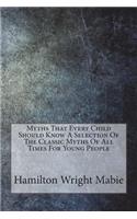 Myths That Every Child Should Know A Selection Of The Classic Myths Of All Times For Young People