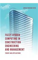Fuzzy Hybrid Computing in Construction Engineering and Management: Theory and Applications