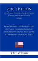 Endangered and Threatened Wildlife and Plants - Banggai Cardinalfish and Harrisson's Dogfish - Final Listing Determinations on Proposal to List (Us National Oceanic and Atmospheric Administration Regulation) (Noaa) (2018 Edition)