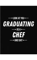 Look at You Graduating as a Chef and Shit: Funny Blank Line Chef Graduation Notebook (8.5 X 11 - 110 Blank Pages)