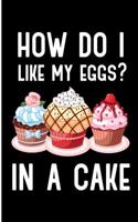 How Do I Like My Eggs? in a Cake: Cool Pastry Chef Blank Lined Note Book