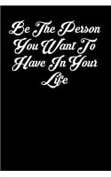 Be the Person You Want to Have in Your Life