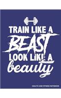Train Like a Beast Look Like a Beauty Health and Fitness Notebook: 12 Week Diet, Weight Loss, & Fitness Journal