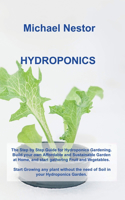 Hydroponics: The Step by Step Guide for Hydroponics Gardening. Build your own Affordable and Sustainable Garden at Home, and start gathering Fruit and Vegetables