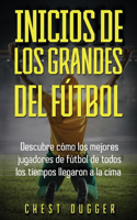 Inicios de los Grandes del Fútbol: Descubre cómo los mejores jugadores de fútbol de todos los tiempos llegaron a la cima (Entrenamientos de Fútbol) (Spanish Edition)