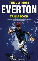 Ultimate Everton Trivia Book: A Collection of Amazing Trivia Quizzes and Fun Facts for Die-Hard Toffees Fans!