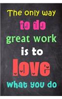 The Only Way to Do Great Work Is to Love What You Do: 6'' X 9'' Lined Notebook-Inspirational Quotes on Every Page, Journal & Diary 100 Pages
