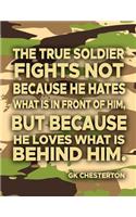 The True Soldier Fights Not Because He Hates What Is In Front Of Him But Because He Loves What Is Behind Him GK Chesterton: Military Memory Journal