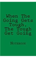 When The Going Gets Tough, The Tough Get Going