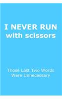 Funny Journal, Notebook, I NEVER RUN WITH SCISSORS, THOSE LAST TWO WORDS WERE UNNECESSARY Notebook, Affirmation Positive Notebook, Diary, Workbook