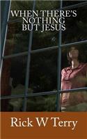 When There's Nothing but Jesus