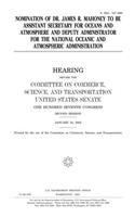 Nomination of Dr. James R. Mahoney to Be Assistant Secretary for Oceans and Atmosphere and Deputy Administrator for the National Oceanic and Atmospheric Administration