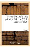 Edouard Et Lucile Ou Le Patriote À La Fin Du Xviiie Siècle (Éd.1828) Tome 1