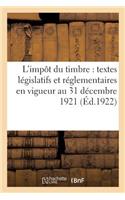 L'Impôt Du Timbre: Textes Législatifs Et Réglementaires En Vigueur Au 31 Décembre 1921: Présentés Avec Une Table Analytique En Tête de l'Ouvrage Et Une Table Alphabétique À La Fin