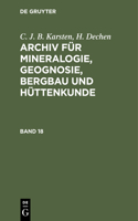 C. J. B. Karsten; H. Dechen: Archiv Für Mineralogie, Geognosie, Bergbau Und Hüttenkunde. Band 18
