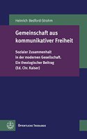 Gemeinschaft Aus Kommunikativer Freiheit: Sozialer Zusammenhalt in Der Modernen Gesellschaft. Ein Theologischer Beitrag