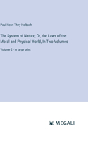 System of Nature; Or, the Laws of the Moral and Physical World, In Two Volumes