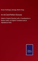 An old Zand-Pahlavi Glossary: Edited in Original Charcters with a Transliteration in Roman Letters, an English Translation and an Alphabetical Index
