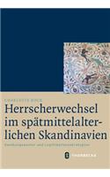 Herrscherwechsel Im Spatmittelalterlichen Skandinavien: Handlungsmuster Und Legitimationsstrategien