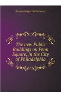 The new Public Buildings on Penn Square, in the City of Philadelphia