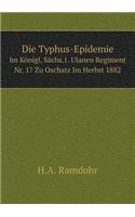 Die Typhus-Epidemie Im Königl. Sächs.1. Ulanen Regiment Nr. 17 Zu Oschatz Im Herbst 1882