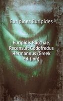 Euripidis Bacchae. Recensuit Godofredus Hermannus (Greek Edition)