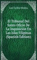 El Tribunal Del Santo Oficio De La Inquisicion En Las Islas Filipinas (Spanish Edition)