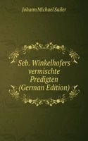 Seb. Winkelhofers vermischte Predigten (German Edition)