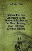 Abalard Und Das Canonische Recht: Die Personlichkeit in Der Eheschliessung; Zwei Festreden (German Edition)