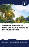 Quando o trabalho se torna um luxo
