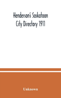 Henderson's Saskatoon city directory 1911; Comprising A Street Directory of the city, An Alphabetically arranged list of business firms and companies, professional men and private citizens and A classified business directory