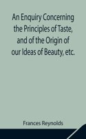 Enquiry Concerning the Principles of Taste, and of the Origin of our Ideas of Beauty, etc.