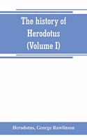 history of Herodotus. (Volume I) A new English version, ed. with copious notes and appendices, illustrating the history and geography of Herodotus, from the most recent sources of information; and embodying the chief results, historical and ethnogr