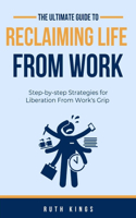 The Ultimate Guide to Reclaiming Life from Work