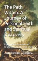 Path Within: A Journey of Personal Faith and Spiritual Discovery: Exploring the Boundaries of Religion to Find Your Own Truth