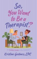 So, You Want to be a Therapist?: An Insider's Guide to the Profession