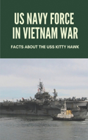 US Navy Force In Vietnam War: Facts About The Uss Kitty Hawk: Vietnam War Story