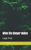 When the Sleeper Wakes: Large Print