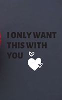 i only want this with you