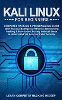 Kali Linux for Beginners: Computer Hacking & Programming Guide With Practical Examples Of Wireless Networking Hacking & Penetration Testing With Kali Linux To Understand The 